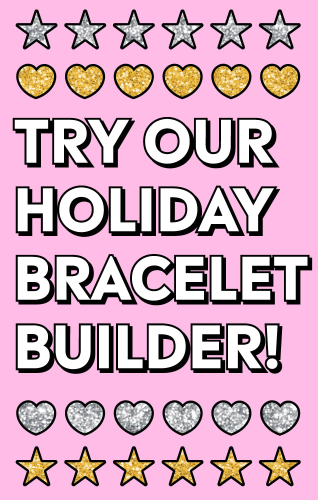 TRY OUR HOLIDAY BRACELET BUILDER